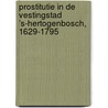 Prostitutie in de vestingstad ’s-Hertogenbosch, 1629-1795 door Jos Wassink