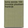 Toms Eerste 100 Mooiste Plaatsen Frankrijk by Tom Boudewijns