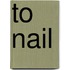 To Nail