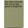 Doe elke ochtend iets om je dag goed te beginnen door Robie Rogge
