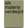 Als materie verdwijnt door Bart Rondas