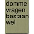 Domme vragen bestaan wel
