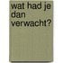 Wat had je dan verwacht?