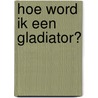 Hoe word ik een gladiator? door Gary Northfield