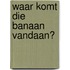 Waar komt die banaan vandaan?