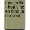 MasterFlirt - hoe vind en bind je die vent door Tijn van Ewijk
