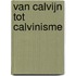 Van Calvijn tot calvinisme