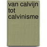 Van Calvijn tot calvinisme door Herman Selderhuis