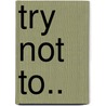 Try not to.. by Juultje van den Nieuwenhof