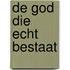 De God die echt bestaat