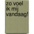 Zo voel ik mij vandaag!