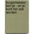 Burgemeester ben je - en je kunt het ook worden