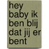 Hey baby ik ben blij dat jij er bent