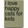 I Love Happy Cats for Kids door Anneleen Bru