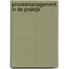 Procesmanagement in de praktijk by Hugo Hendriks