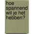 Hoe spannend wil je het hebben?