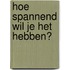 Hoe spannend wil je het hebben?