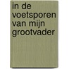 In de voetsporen van mijn grootvader door Margot Dijkgraaf