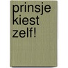 Prinsje kiest zelf! door Marjet Huiberts