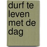 Durf te leven met de dag by Annemarie van Heijningen-Steenbergen