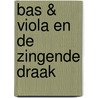 Bas & Viola en de zingende draak door Suzanne Zijderveld