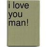 I love you man! by Ies Van den Hoek