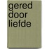 Gered door Liefde