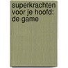 Superkrachten voor je hoofd: De game door Wouter de Jong