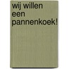 Wij willen een pannenkoek! door Tiny Fisscher