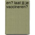 En? Laat jij je vaccineren?