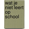 Wat je niet leert op school door Willem van Kleeff