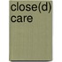 Close(d) care