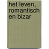 Het leven, romantisch en bizar door H.C. ten Berge