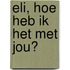 Eli, hoe heb ik het met jou?