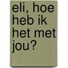 Eli, hoe heb ik het met jou? door C. Van Rijswijk