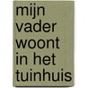 Mijn vader woont in het tuinhuis by Jacques Vriens