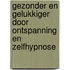 Gezonder en gelukkiger door ontspanning en zelfhypnose