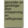Gezonder en gelukkiger door ontspanning en zelfhypnose door Rene Diekstra