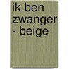 Ik ben zwanger - beige by Im van Zuthem