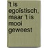 't Is egoïstisch, maar 't is mooi geweest