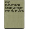 Mijn Mohammed: Kinderverhalen over de Profeet door Abdulhaq Compier