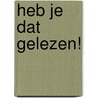 Heb je dat gelezen! by Unknown