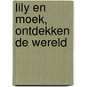 Lily en Moek, Ontdekken de wereld by Sanne Hut