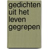 Gedichten uit het leven gegrepen door Onbekend