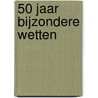 50 jaar bijzondere wetten door Toon Moonen
