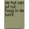 de hut van juf rut: hoog in de lucht door Reina Ollivier
