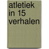 Atletiek in 15 verhalen by Ivan Sonck
