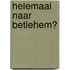 Helemaal naar Betlehem?