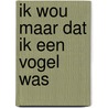 Ik wou maar dat ik een vogel was door Hennie Jetzes