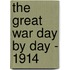 The Great War Day by Day - 1914